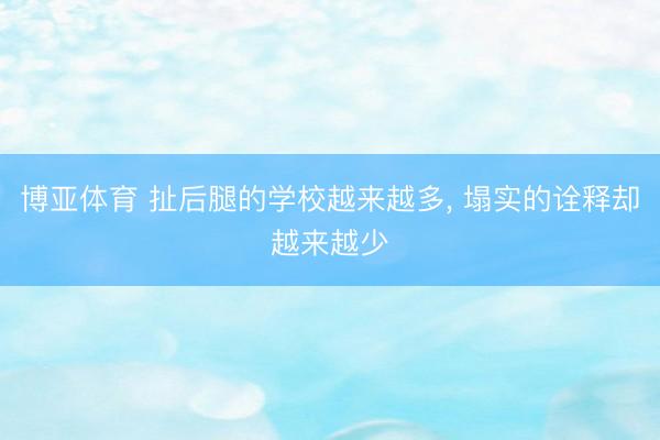 博亚体育 扯后腿的学校越来越多， 塌实的诠释却越来越少