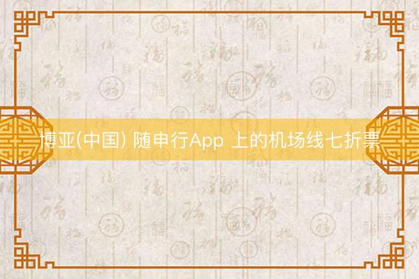 博亚(中国) 随申行App 上的机场线七折票