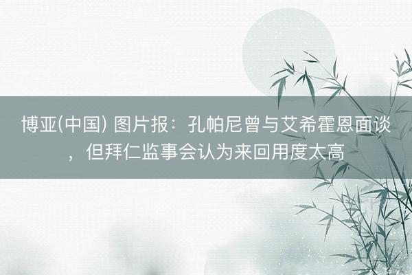 博亚(中国) 图片报:孔帕尼曾与艾希霍恩面谈,但拜仁监事会认为来回用度太高